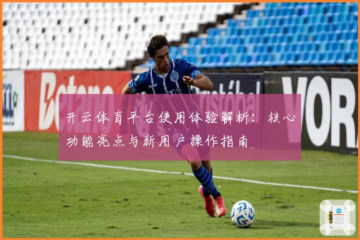 开云体育平台使用体验解析:核心功能亮点与新用户操作指南