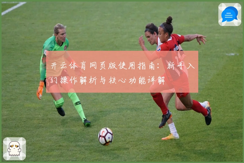 开云体育网页版使用指南：新手入门操作解析与核心功能详解