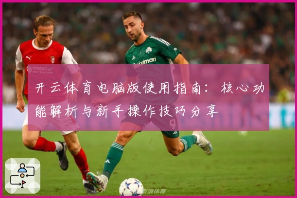 开云体育电脑版使用指南：核心功能解析与新手操作技巧分享