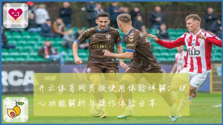 开云体育网页版使用体验详解:核心功能解析与操作体验分享
