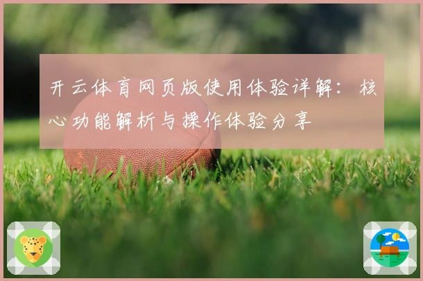 开云体育网页版使用体验详解：核心功能解析与操作体验分享